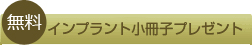 インプラント小冊子プレゼント